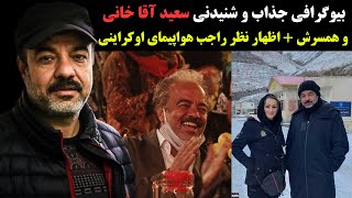 بیوگرافی جذاب و شنیدنی سعید آقاخانی و همسرش + صحبت های او راجع به هواپیمای اوکراینی