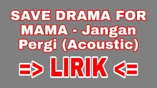 Video thumbnail of "SAVE DRAMA FOR MAMA - JANGAN PERGI (Acoustic) lirik."