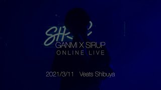 GANMI×SIRUP ONLINE LIVE 2021/3/11 Veats Shibuya