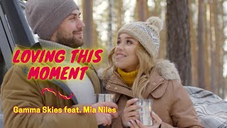 Loving This Moment - Gamma Skies feat. Mia Niles (Music Video, Pop Music) + Lyrics