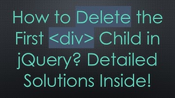 How to Delete the First div Child in jQuery? Detailed Solutions Inside!
