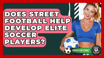 Does Street Football Help Develop Elite Soccer Players? - Soccer Stats Vault