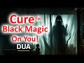 This powerful dua will cure black magic on you play daily in home office etc