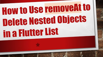 How to Use removeAt to Delete Nested Objects in a Flutter List