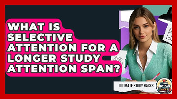 What Is Selective Attention For A Longer Study Attention Span? - Ultimate Study Hacks