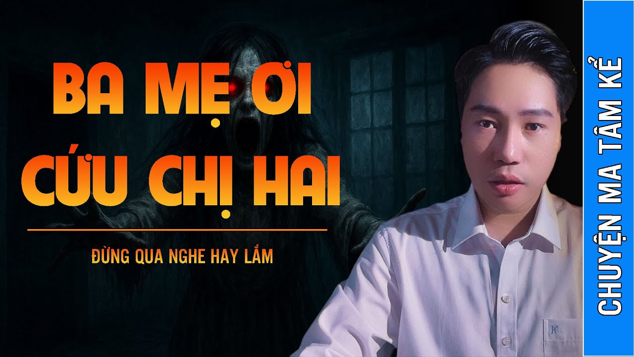 TRUYỆN MA MƠI TÂM : BA MẸ ƠI CỨU CHỊ HAI | GIỌNG KỂ MC TÂM