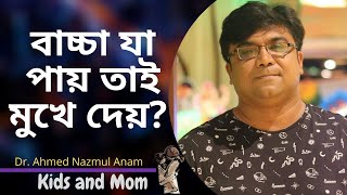 বাচ্চা যা পায় তাই মুখে দেয়, কি করবেন ? Dr. Ahmed Nazmul Anam Kids And Mom