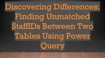 Discovering Differences: Finding Unmatched StaffIDs Between Two Tables Using Power Query