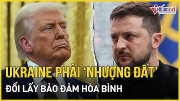 NÓNG: TT Trump ra điều kiện "cực hiểm", ép Ukraine nhượng đất đổi lấy điều kiện "tương tự NATO"