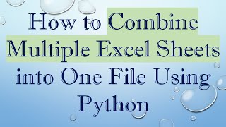 How to Combine Multiple Excel Sheets into One File Using Python
