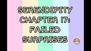 SERENDIPITY CHAPTER 17  FAILED SURPRISES