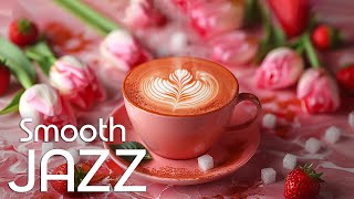 Smooth Jazz 🎵 Morning Mellow Jazz Instrumental Music & Cheerful Bossa Nova For A Dynamic New Day