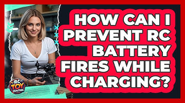How Can I Prevent RC Battery Fires While Charging? - RC Toy Central