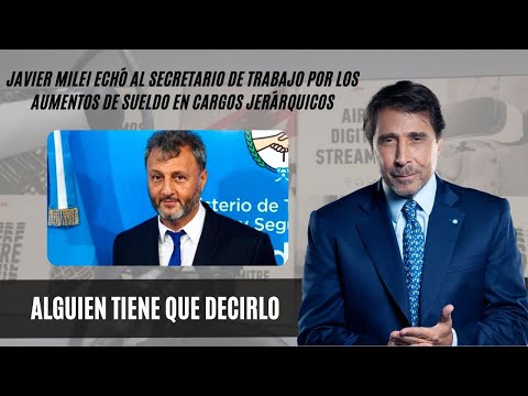 Javier Milei echó al secretario de Trabajo por los aumentos de sueldo en cargos jerárquicos