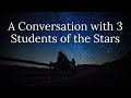 A Conversation with 3 Students of the Stars