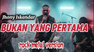 Bukan yang pertama (Jhony Iskandar) -COVER rock metal version 