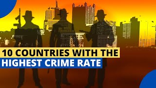 10 Countries With the Highest Crime Rates