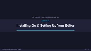 Episode 03 Installing Go Setting Up Your Editor