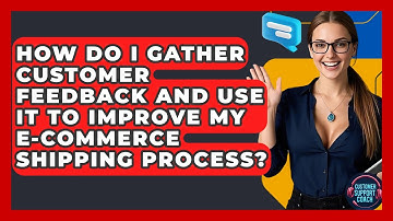 How Do I Gather Customer Feedback And Use It To Improve My E-commerce Shipping Process?