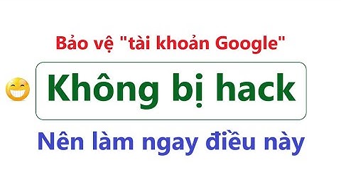 Bảo vệ tài khoản Google không bị Hack | Thêm số điện thoại & bật xác minh hai bước tài khoản Google