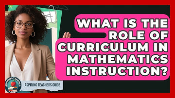 What Is The Role Of Curriculum In Mathematics Instruction? - Aspiring Teacher Guide