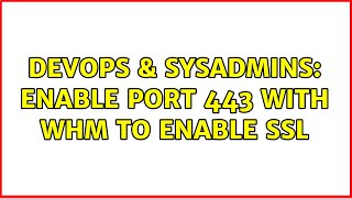DevOps & SysAdmins: Enable port 443 with WHM to enable SSL (3 Solutions!!)