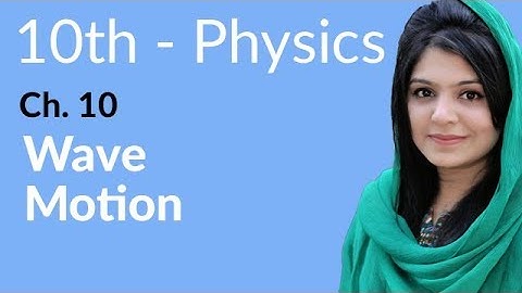 10th Class Physics Chapter 10 - Wave Motion -  Physics Class 10 Chapter 1