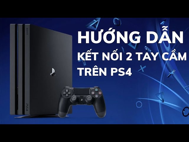 Hướng Dẫn Kết Nối 2 Tay Cầm Trên Máy PS4