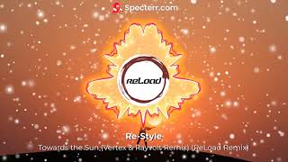 Re-Style - Towards the Sun (Vertex & Rayvolt Remix) (ReLoad Remix)