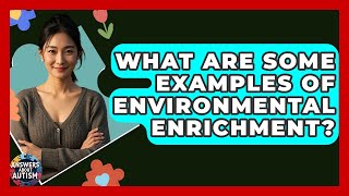 What Are Some Examples Of Environmental Enrichment - Answers About Autism