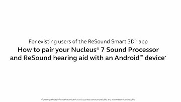 Pairing your Nucleus®7 Sound Processor and ReSound hearing aid with an Android™device existing users