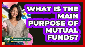 What Is The Main Purpose Of Mutual Funds? - Learn About Economics