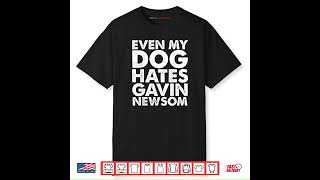 Even My Dog Hates Gavin Newsom Shirt