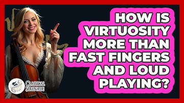 How Is Virtuosity More Than Fast Fingers And Loud Playing? - Classical Serenade