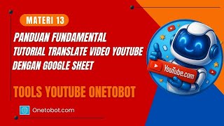 ⭕ MATERI 13 TUTORIAL TRANSLATE VIDEO YOUTUBE DENGAN GOOGLE SHEET | BOT YOUTUBE ONETOBOT 2025