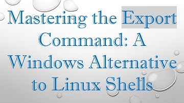 Mastering the Export Command: A Windows Alternative to Linux Shells