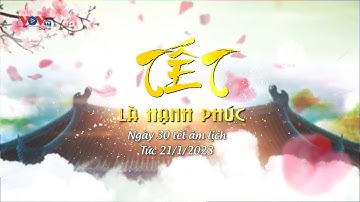 Chương trình đặc biệt Tết Nguyên đán Quý Mão: Tết là hạnh phúc