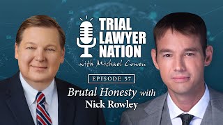 Ep 58 | Nick Rowley | Brutal Honesty | Trial Lawyer Nation