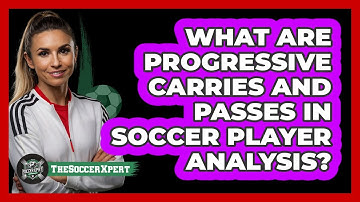 What Are Progressive Carries And Passes In Soccer Player Analysis? - The Soccer Xpert