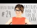 Visto Bueno #24 Escoge los anteojos perfectos para tu cara - How To Pick Glasses for your Face Shape