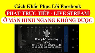 Cách khắc phục Facebook phát trực tiếp lỗi không quay ngang màn hình được