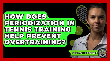 How Does Periodization In Tennis Training Help Prevent Overtraining? - The Racket Xpert