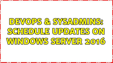 DevOps & SysAdmins: Schedule updates on Windows Server 2016 (2 Solutions!!)