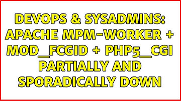 DevOps & SysAdmins: Apache mpm-worker + mod_fcgid + php5_cgi partially and sporadically down