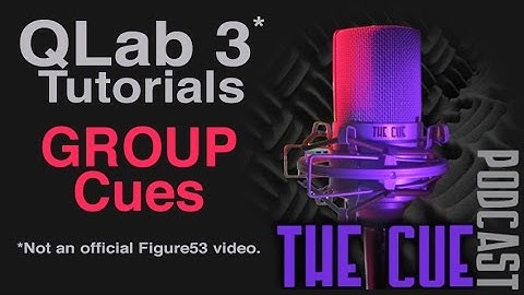 The Cue Tutorials - QLab 3 (Unofficial) - Episode 10 - Group Cues