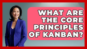 What Are The Core Principles Of Kanban? - The Time Management Pro