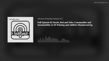 Full Episode 82 Nozzle, Bed and Tube, Consumables and Sustainability in 3D Printing and Additive Man