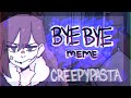 BYE BYE ANIMATION MEME Creepypasta