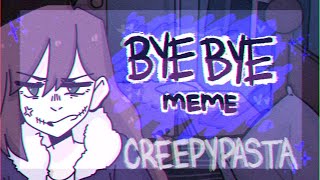 BYE BYE ANIMATION MEME// creepypasta