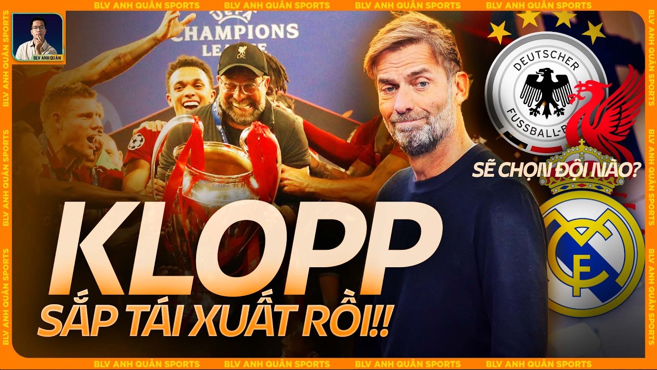 KLOPP SẮP TÁI XUẤT RỒI!! VỀ LIVERPOOL, ĐẾN REAL HAY... TUYỂN ĐỨC?